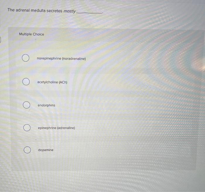 Solved The adrenal medulla secretes mostly Multiple Choice