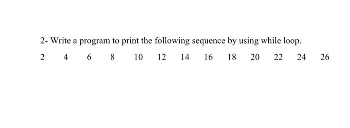 Solved 2- Write a program to print the following sequence by | Chegg.com