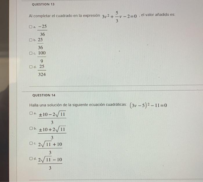 QUESTION 13 Al completar el cuadrado en la expresión 3v2 + +²v-2= -2=0 el valor añadido es: □ a.-25 36 Ob. 25 36 □c. 100 9 O