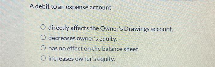 Solved A debit to an expense account directly affects the | Chegg.com