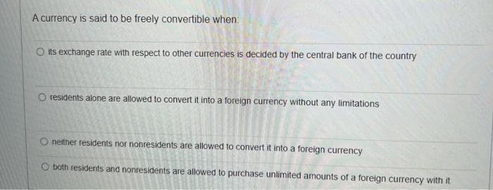 Solved A Currency Is Said To Be Freely Convertible When: Its | Chegg.com