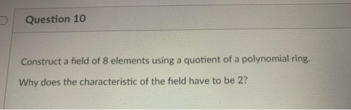 Solved Question 10 Construct a field of 8 elements using a | Chegg.com