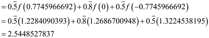 = 0.5ƒ (0.7745966692)+0.8ƒ(0)+0.5ƒ(-0.7745966692) = 0.5 (1.2284090393) +0.8 (1.2686700948)+0.5(1.3224538195) = 2.5448527837