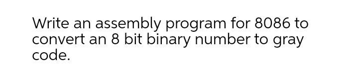 Solved Write an assembly program for 8086 to convert an 8 | Chegg.com