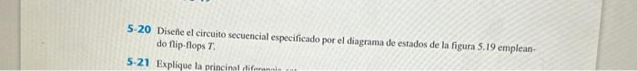 5-20 Diseñe el circuito secuencial especificado por el diagrama de estados de la figura 5. 19 empleando flip-flops \( T \).