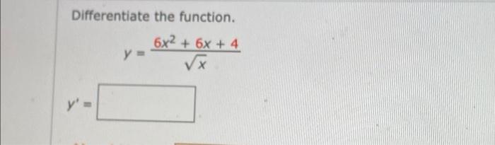 Differentiate the function. \[ y=\frac{6 x^{2}+6 x+4}{\sqrt{x}} \] \[ y^{\prime}= \]