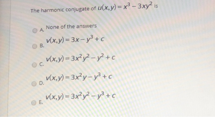 Solved The Harmonic Conjugate Of U X Y X3 3xy Is None Chegg Com