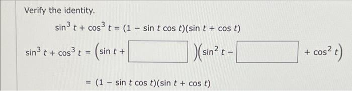 Verify the identity. sin ³ t 3t+cos³ t = (1 - sin t cos t) (sin t + cos t) sin³t+cos³ t = (si (sin t + (sin² t - = (1 sin t c