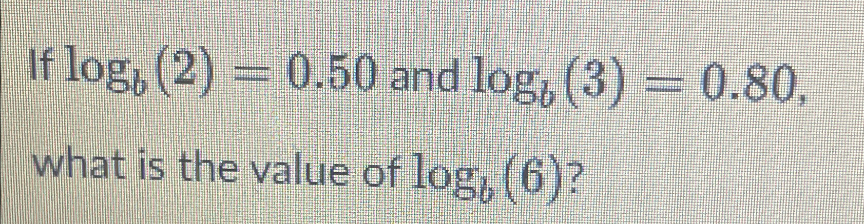 Solved If logb(2)=0.50 ﻿and logb(3)=0.80 ﻿what is the value | Chegg.com