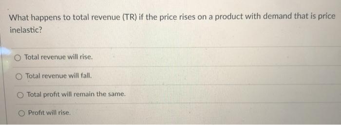 Solved What happens to total revenue (TR) if the price rises | Chegg.com