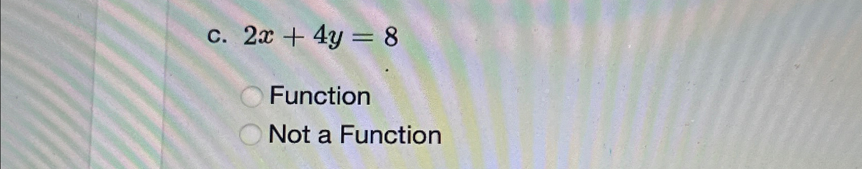 Solved c. 2x+4y=8FunctionNot a Function | Chegg.com