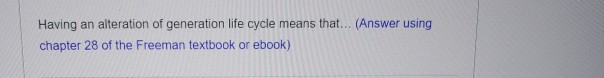 Solved Having An Alteration Of Generation Life Cycle Means | Chegg.com