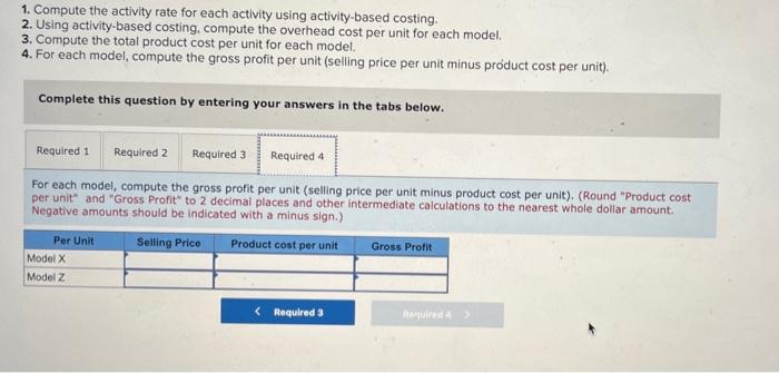 1. Compute the activity rate for each activity using activity-based costing.
2. Using activity-based costing, compute the ove