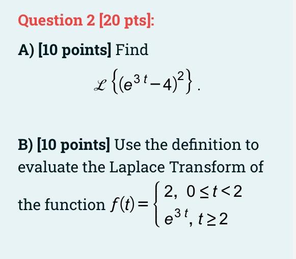 Solved Question 2 [20 pts]: A) [10 points] Find L{(e3t−4)2}. | Chegg.com