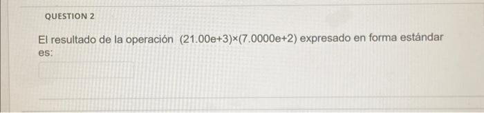 El resultado de la operación \( (21.00 \mathrm{e}+3) \times(7.0000 \mathrm{e}+2) \) expresado en forma estándar es: