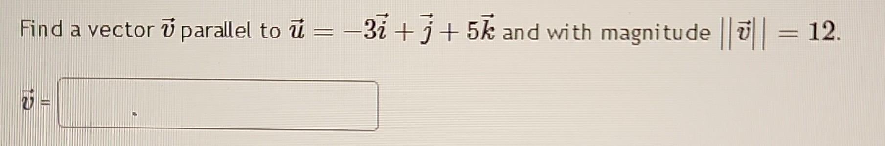 Solved Find a vector v parallel to u=−3i+j+5k and with | Chegg.com