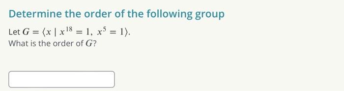 Solved Determine The Order Of The Following Group Let G = (x | Chegg.com