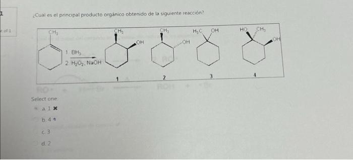 ¿Cual es el principal producto orgánico obtenido de la siguiente reacción? Select one: a. 1 . b. \( 4 \% \) c. 3 \( d 2 \)