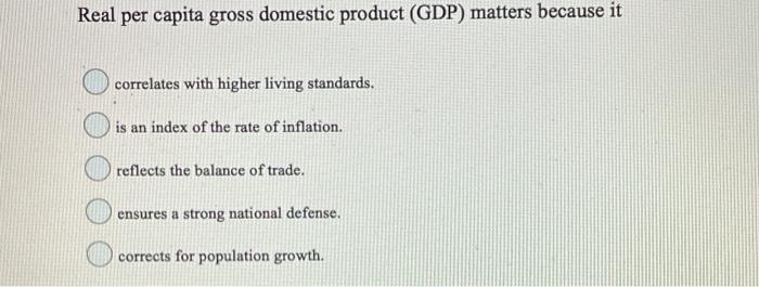 Solved Real per capita gross domestic product (GDP) matters | Chegg.com