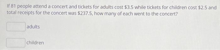 Solved If 81 people attend a concert and tickets for adults | Chegg.com