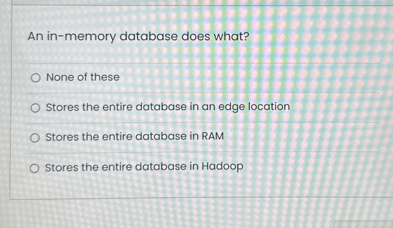 Solved An in-memory database does what?None of theseStores | Chegg.com