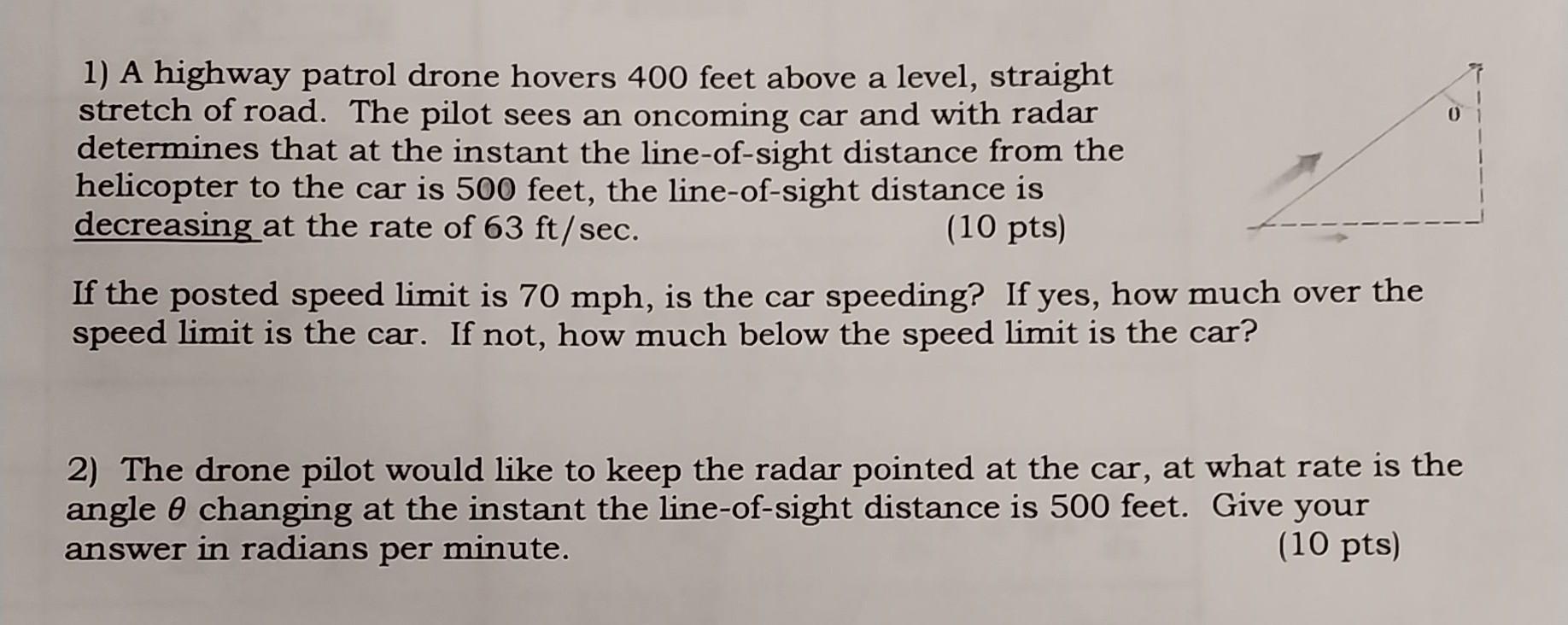 1) A highway patrol drone hovers 400 feet above a level, straight stretch of road. The pilot sees an oncoming car and with ra