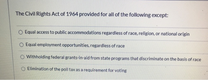 Solved The Civil Rights Act of 1964 provided for all of the | Chegg.com