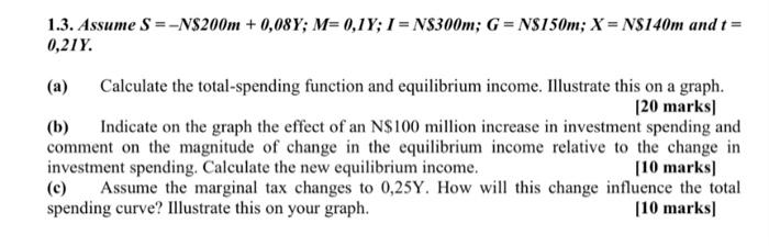 1.3. Assume ( S=-N $ 200 m+0,08 Y ; M=0,1 Y ; I=N $ 300 m ; G=N $ 150 m ; X=N $ 140 m ) and ( t= ) ( 0,21 Y )
(a) C