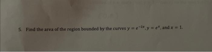 Solved 5. Find the area of the region bounded by the curves | Chegg.com