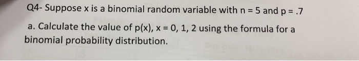 Solved Q4- Suppose x is a binomial random variable with n = | Chegg.com