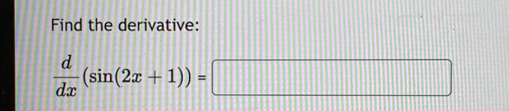 Solved Find the derivative:ddx(sin(2x+1))= | Chegg.com