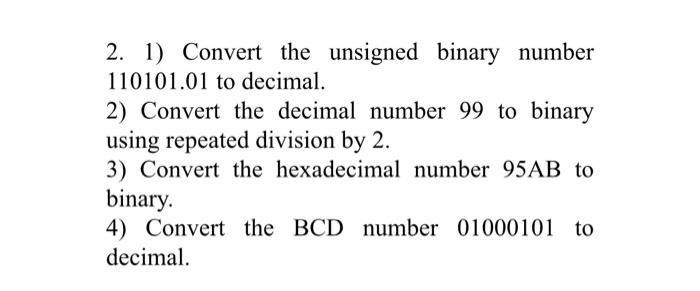 Solved 2. 1) Convert the unsigned binary number 110101.01 to | Chegg.com