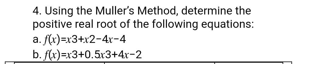 Solved 4. Using the Muller's Method, determine the positive | Chegg.com