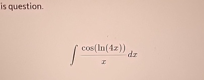 Solved is question.∫﻿﻿cos(ln(4x))xdx | Chegg.com