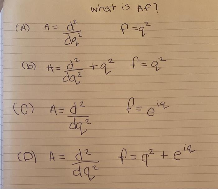 Solved (A) A=dq2d2f=q2 (b) A=dq2d2+q2f=q2 (C) A=dq2d2f=eiq | Chegg.com