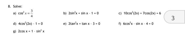 8. Solve: a) \( \cos ^{2} x=\frac{3}{4} \) b) \( 2 \sin ^{2} x+\sin x-1=0 \) c) \( 10 \cos ^{2}(2 x)+7 \cos (2 x)=6 \) d) \(