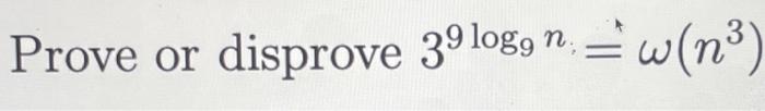 . Prove or disprove 39 loggn; = w(nº) 3