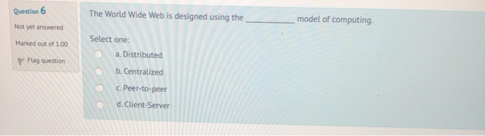 Solved Question 6 The World Wide Web is designed using the | Chegg.com