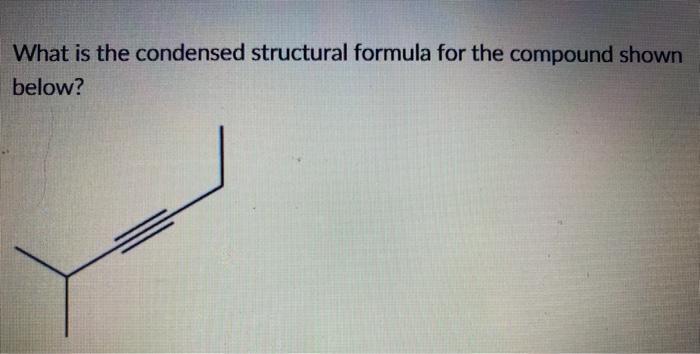 Solved What is the condensed structural formula for the | Chegg.com