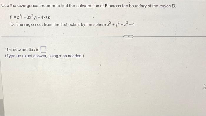 Use the divergence theorem to find the outward flux of \( F \) across the boundary of the region \( D \).
\[
F=x^{3} i-3 x^{2