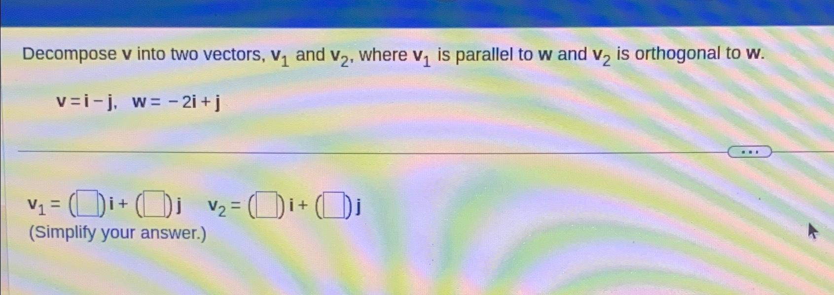 Solved v ﻿into two vectors, v1 ﻿and v2, ﻿where v1