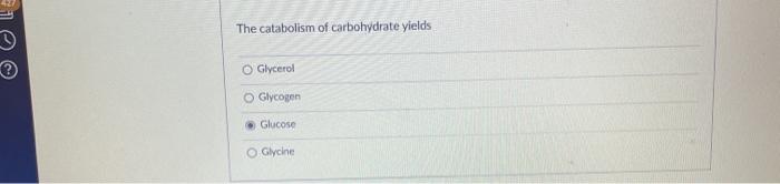 The catabolism of carbohydrate yields Glycerol Glycogen Glucose Glycine