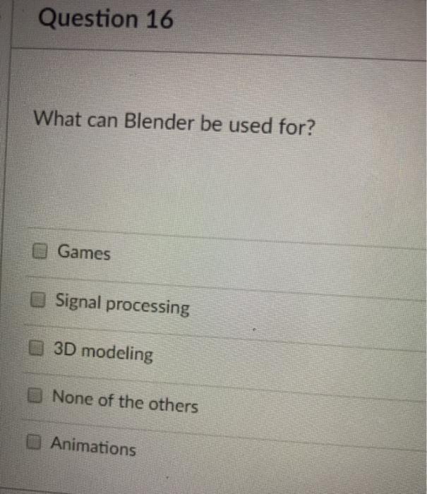 Solved Question 16 What can Blender be used for? Games