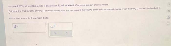 Solved Suppose 0.679 G Of Iron (ii) Bromide Is Dissolved In 