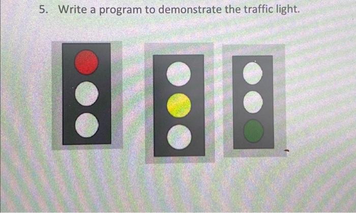 Solved 5. Write a program to demonstrate the traffic light. | Chegg.com
