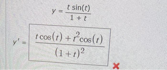 \( \begin{array}{c}y=\frac{t \sin (t)}{1+t} \\ y^{\prime}=\frac{t \cos (t)+t^{2} \cos (t)}{(1+t)^{2}}\end{array} \)