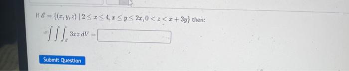 If \( \mathcal{E}=\{(x, y, z) \mid 2 \leq x \leq 4, x \leq y \leq 2 x, 0<z<x+3 y\} \) then \( \iiint_{E} 3 x z d V= \)