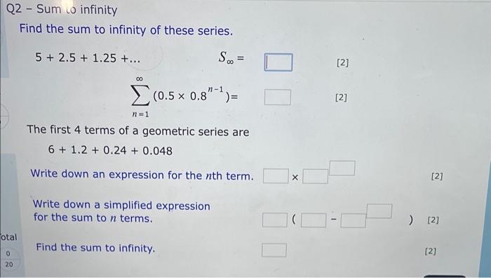 ?2 - Sum to infinity
Find the sum to infinity of these series.
\[
5+2.5+1.25+\ldots S_{\infty=1}^{\infty}=
\]
The first 4 ter