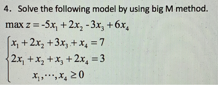 Solved 4. Solve the following model by using big M method. | Chegg.com