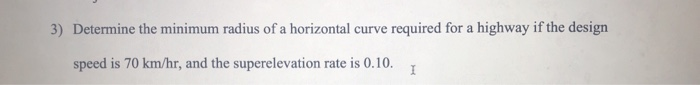 Solved 3) Determine the minimum radius of a horizontal curve | Chegg.com